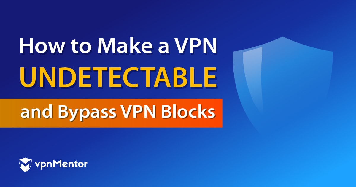 How to Make a VPN Undetectable & Bypass Blocks in 2025