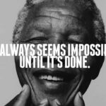 It's always seems impossible... until it's done!