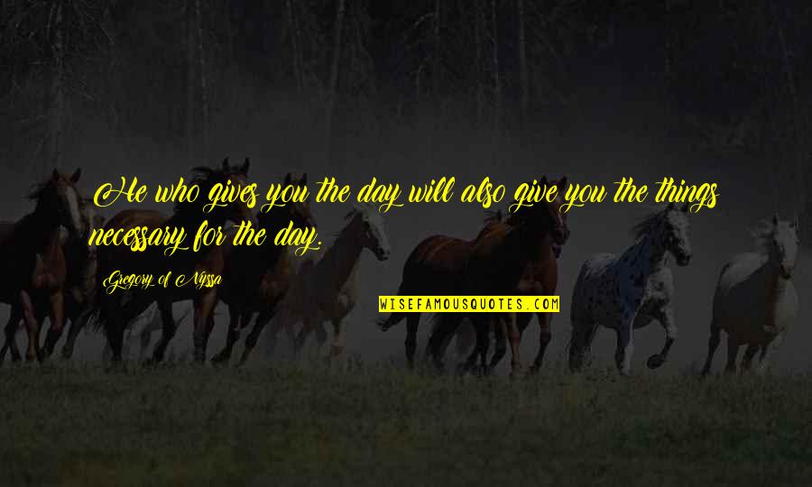 Gregory Nyssa Quotes By Gregory Of Nyssa: He who gives you the day will also