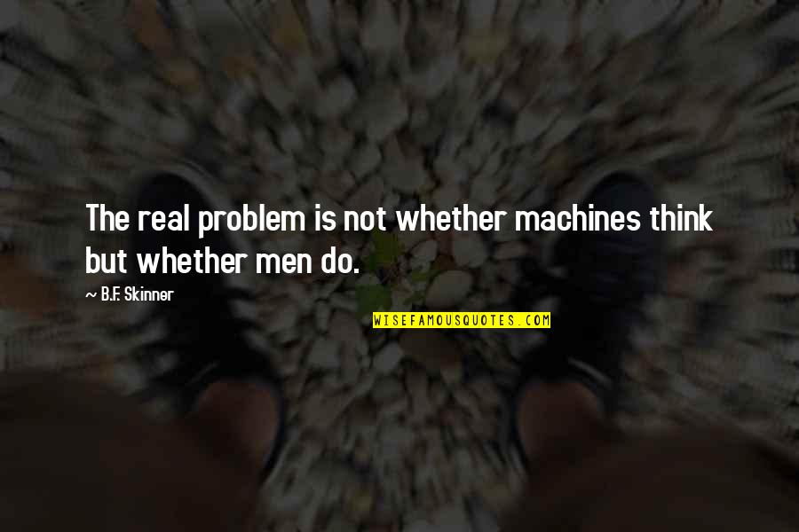 Importance Of Preparation Quotes By B.F. Skinner: The real problem is not whether machines think