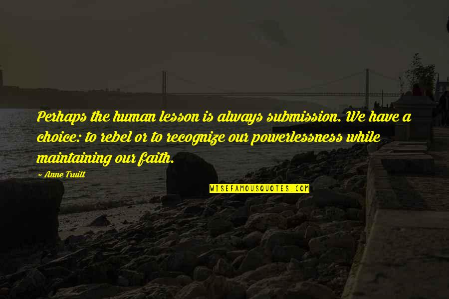 Person Of Interest Elias Quotes By Anne Truitt: Perhaps the human lesson is always submission. We