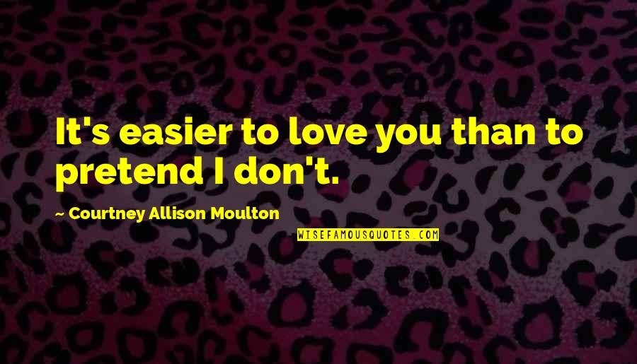 Person Of Interest Elias Quotes By Courtney Allison Moulton: It's easier to love you than to pretend