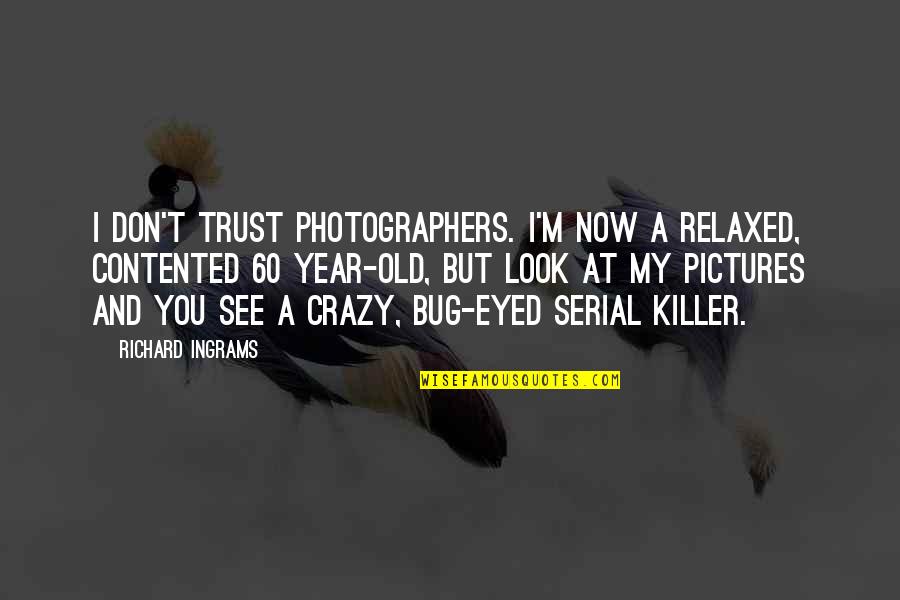 Person Of Interest Elias Quotes By Richard Ingrams: I don't trust photographers. I'm now a relaxed,