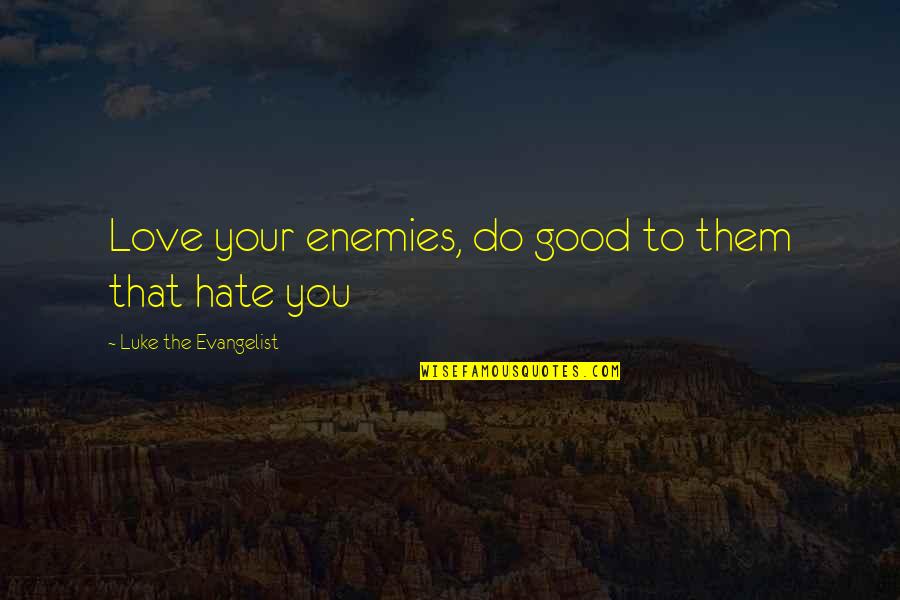 Please Spare Me Quotes By Luke The Evangelist: Love your enemies, do good to them that