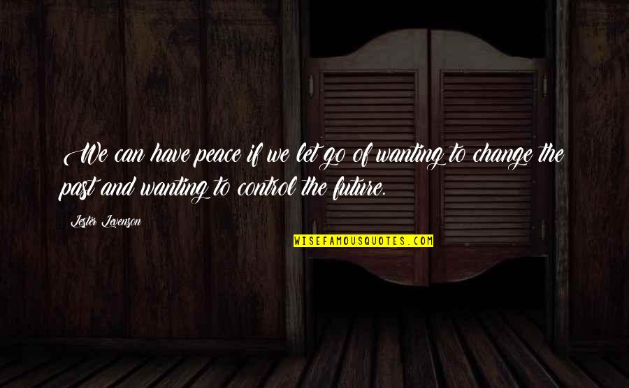 We Have To Let Go Quotes By Lester Levenson: We can have peace if we let go