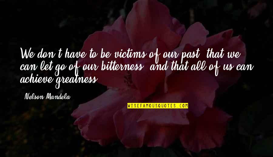 We Have To Let Go Quotes By Nelson Mandela: We don't have to be victims of our