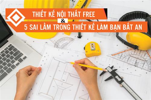 Thiết kế nội thất Free và 5 sai lầm trong thiết kế làm bạn bất an