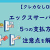 クレカなしで契約できるレンタルサーバー・エックスサーバーの5つの支払方法と注意点を解説！