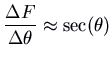 $\displaystyle \frac{\Delta F}{\Delta \theta} \approx \sec(\theta)$